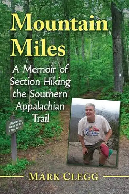 Mountain Miles: A Memoir of Section Hiking the Southern Appalachian Trail by Mark Clegg