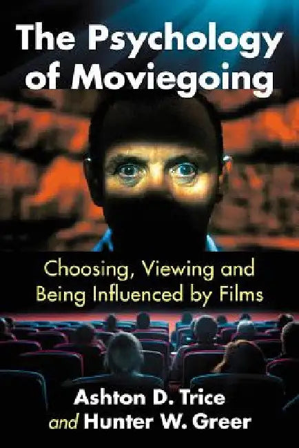 The Psychology of Moviegoing: Choosing, Viewing and Being Influenced by Films by Ashton D. Trice