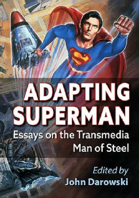 Adapting Superman: Essays on the Transmedia Man of Steel by John Darowski