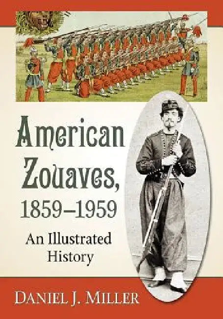 American Zouaves, 1859-1959: An Illustrated History by Daniel J. Miller