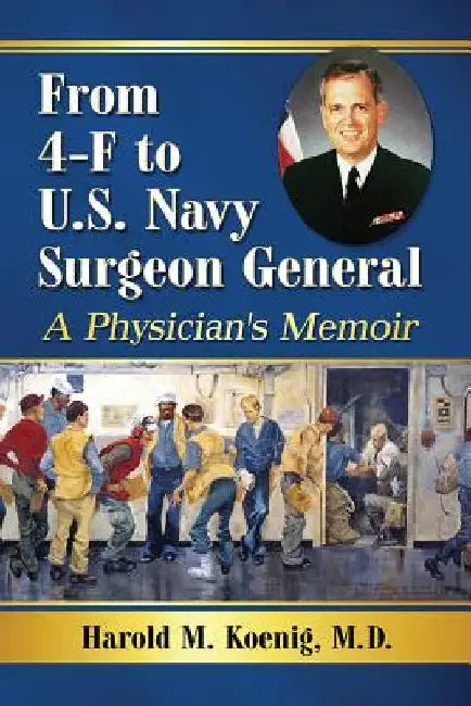 From 4-F to U.S. Navy Surgeon General: A Physician's Memoir by Harold M. Koenig