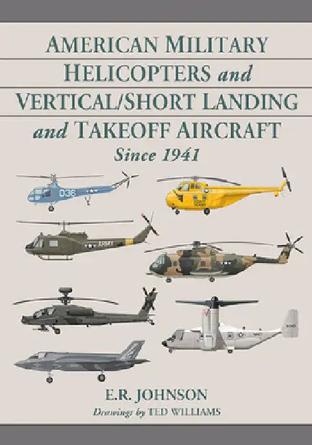 American Military Helicopters and Vertical/Short Landing and Takeoff Aircraft Since 1941 by E. R. Johnson