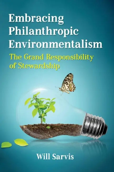 Embracing Philanthropic Environmentalism: The Grand Responsibility of Stewardship by Will Sarvis