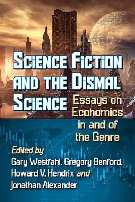 Science Fiction and the Dismal Science: Essays on Economics in and of the Genre by Gary Westfahl