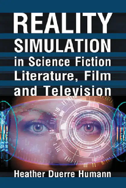 Reality Simulation in Science Fiction Literature, Film and Television by Heather Duerre Humann