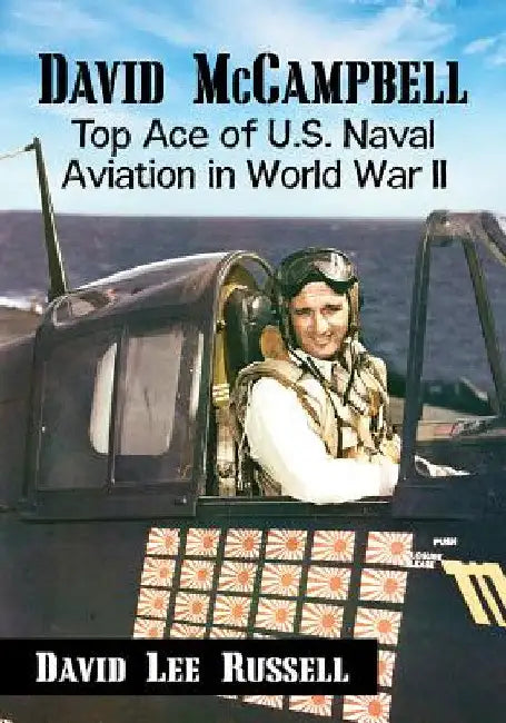 David McCampbell: Top Ace of U.S. Naval Aviation in World War II by David Lee Russell