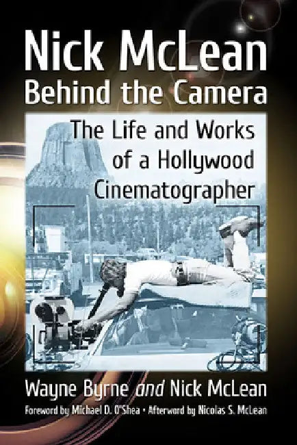Nick McLean Behind the Camera: The Life and Works of a Hollywood Cinematographer by Wayne Byrne