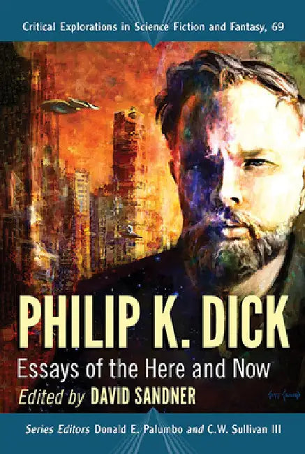 Philip K. Dick: Essays of the Here and Now by David Sandner