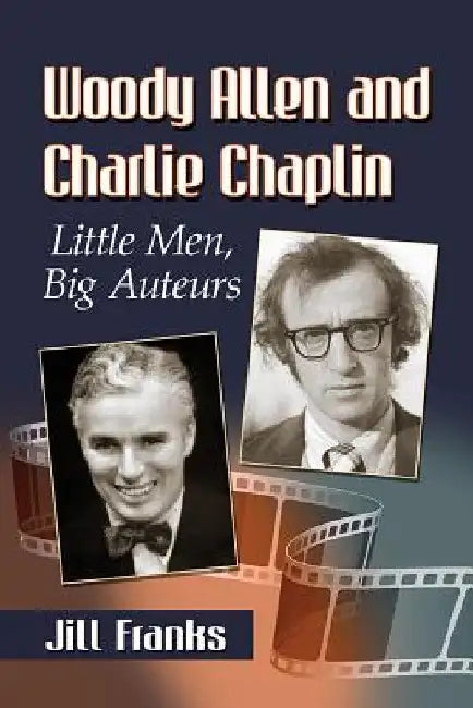 Woody Allen and Charlie Chaplin: Little Men, Big Auteurs by Jill Franks
