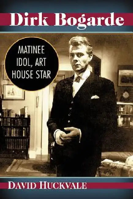 Dirk Bogarde: Matinee Idol, Art House Star by David Huckvale