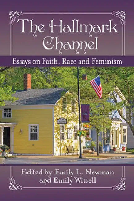 The Hallmark Channel: Essays on Faith, Race and Feminism by Emily L. Newman