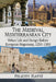 The Medieval Mediterranean City: Urban Life and Design Before European Hegemony, 1250-1380 by Felicity Ratté