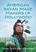 American Indian Image Makers of Hollywood by Frank Javier Garcia Berumen