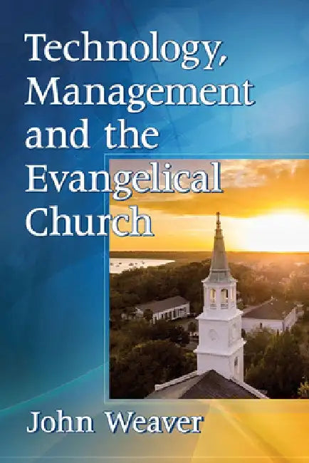 Technology, Management and the Evangelical Church by John Weaver