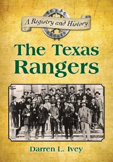 The Texas Rangers: A Registry and History by Darren L. Ivey