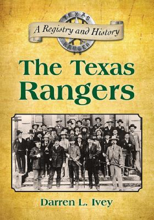 The Texas Rangers: A Registry and History by Darren L. Ivey
