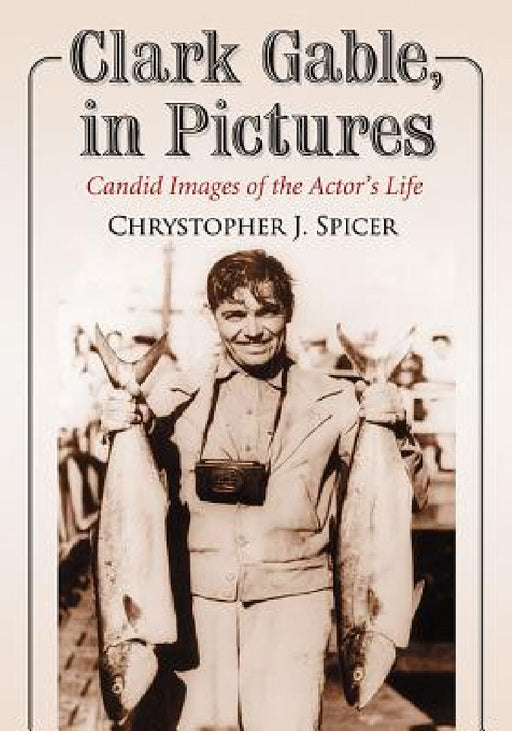 Clark Gable, in Pictures: Candid Images of the Actor's Life by Chrystopher J. Spicer