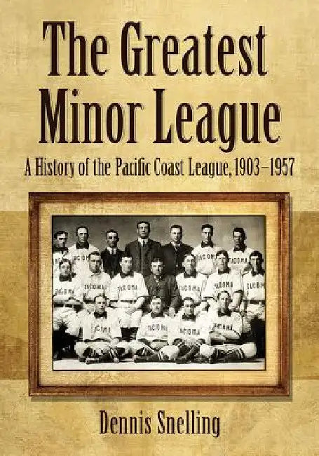 The Greatest Minor League: A History of the Pacific Coast League, 1903-1957 by Dennis Snelling