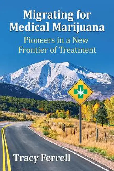 Migrating for Medical Marijuana: Pioneers in a New Frontier of Treatment by Tracy Ferrell