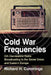 Cold War Frequencies: CIA Clandestine Radio Broadcasting to the Soviet Union and Eastern Europe by Richard H. Cummings