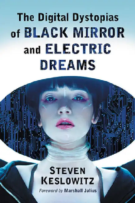 The Digital Dystopias of Black Mirror and Electric Dreams by Steven Keslowitz