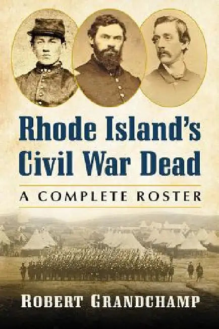 Rhode Island's Civil War Dead: A Complete Roster by Robert Grandchamp