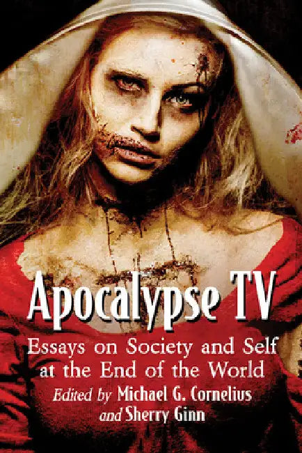 Apocalypse TV: Essays on Society and Self at the End of the World by Michael G. Cornelius