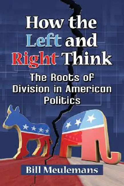 How the Left and Right Think: The Roots of Division in American Politics by Bill Meulemans