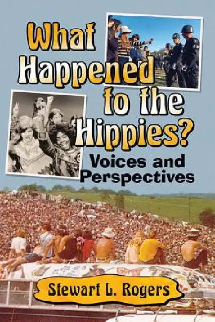 What Happened to the Hippies?: Voices and Perspectives by Stewart L. Rogers