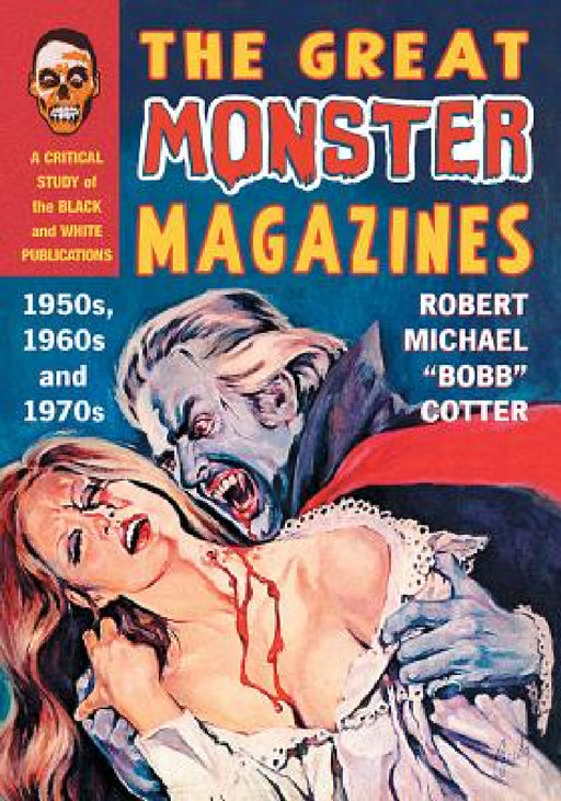 The Great Monster Magazines: A Critical Study of the Black and White Publications of the 1950s, 1960s and 1970s by Robert Michael Bobb Cotter