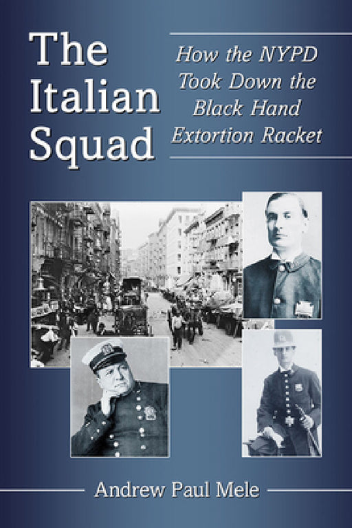 The Italian Squad: How the NYPD Took Down the Black Hand Extortion Racket by Andrew Paul Mele