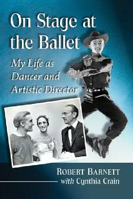 On Stage at the Ballet: My Life as Dancer and Artistic Director by Robert Barnett