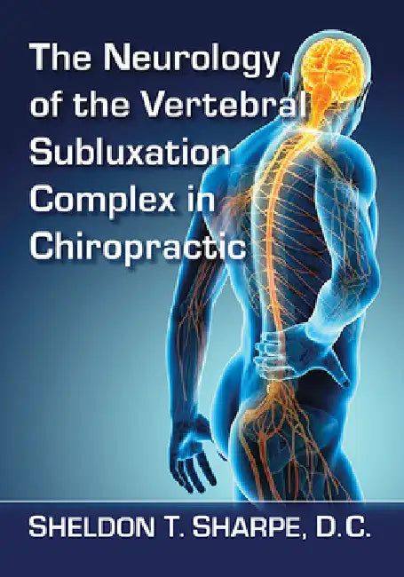 The Neurology of the Vertebral Subluxation Complex in Chiropractic by Sheldon T. Sharpe