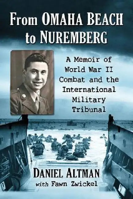 From Omaha Beach to Nuremberg: A Memoir of World War II Combat and the International Military Tribunal by Daniel Altman