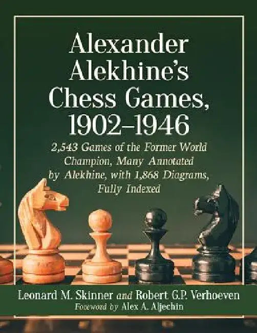 Alexander Alekhine's Chess Games, 1902-1946: 2543 Games of the Former World Champion, Many Annotated by Alekhine, with 1868 Diagrams, Fully Indexed by Leonard M. Skinner