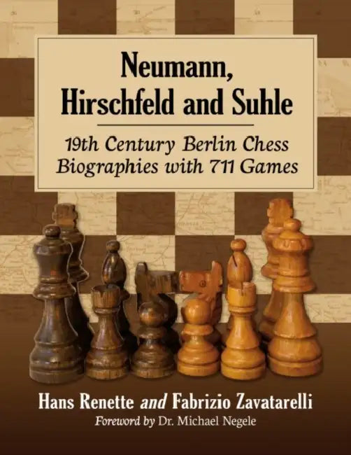 Neumann, Hirschfeld and Suhle: 19th Century Berlin Chess Biographies with 711 Games by Hans Renette, Fabrizio Zavatarelli