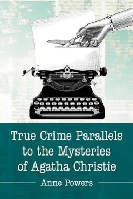 True Crime Parallels to the Mysteries of Agatha Christie by Anne Powers