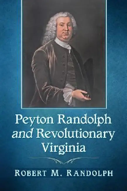 Peyton Randolph and Revolutionary Virginia by Robert M. Randolph
