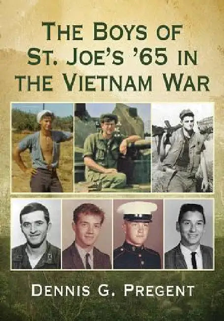 The Boys of St. Joe's '65 in the Vietnam War by Dennis G. Pregent