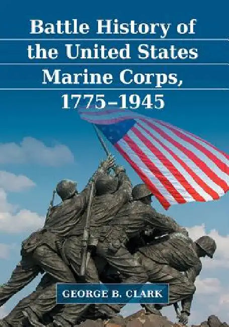 Battle History of the United States Marine Corps, 1775-1945 by George B. Clark