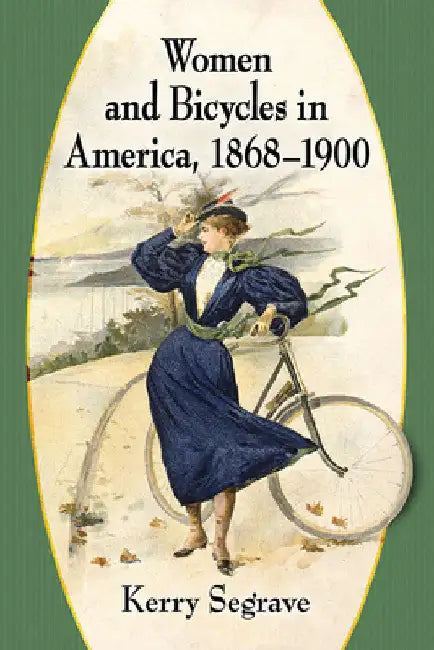 Women and Bicycles in America, 1868-1900 by Kerry Segrave