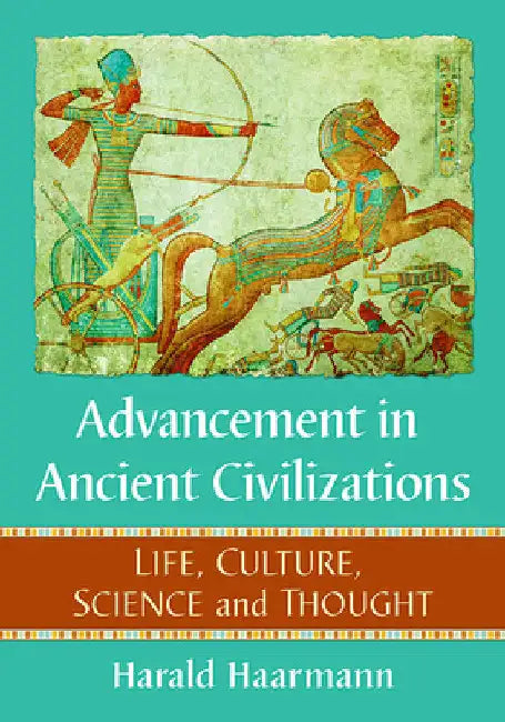 Advancement in Ancient Civilizations: Life, Culture, Science and Thought by Harald Haarmann