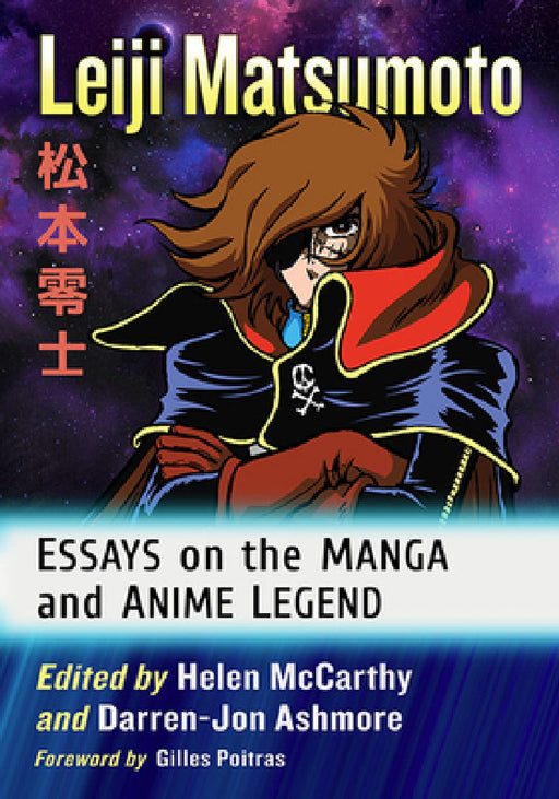 Leiji Matsumoto: Essays on the Manga and Anime Legend by Helen McCarthy, Darren-Jon Ashmore