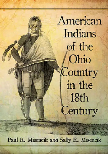 American Indians of the Ohio Country in the 18th Century by Paul R. Misencik