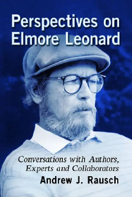 Perspectives on Elmore Leonard: Conversations with Authors, Experts and Collaborators by Andrew J. Rausch