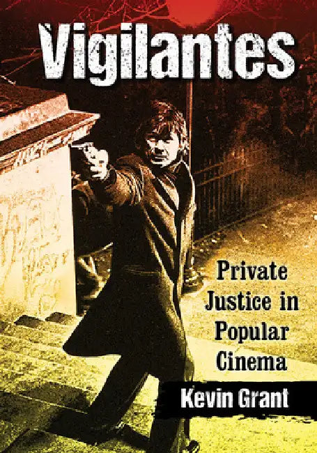 Vigilantes: Private Justice in Popular Cinema by Kevin Grant