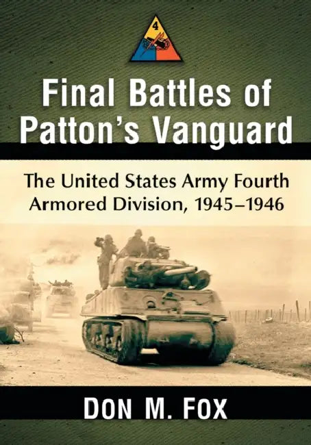 Final Battles of Patton's Vanguard: The United States Army Fourth Armored Division, 1945-1946 by Don M. Fox