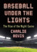 Baseball Under the Lights: The Rise of the Night Game by Charlie Bevis