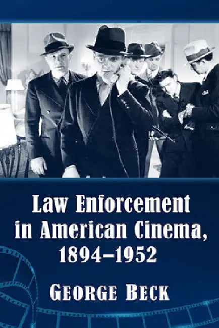 Law Enforcement in American Cinema, 1894-1952 by George Beck