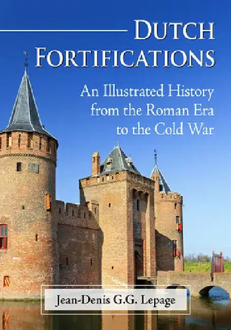 Dutch Fortifications: An Illustrated History from the Roman Era to the Cold War by Jean-Denis G. G. Lepage